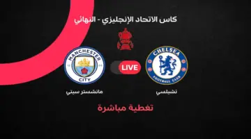 مباشر مباراة مانشستر سيتي ضد تشيلسي في نهائي كأس الاتحاد الإنجليزي 2026